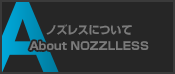 ノズレスについて About NOZZLLESS